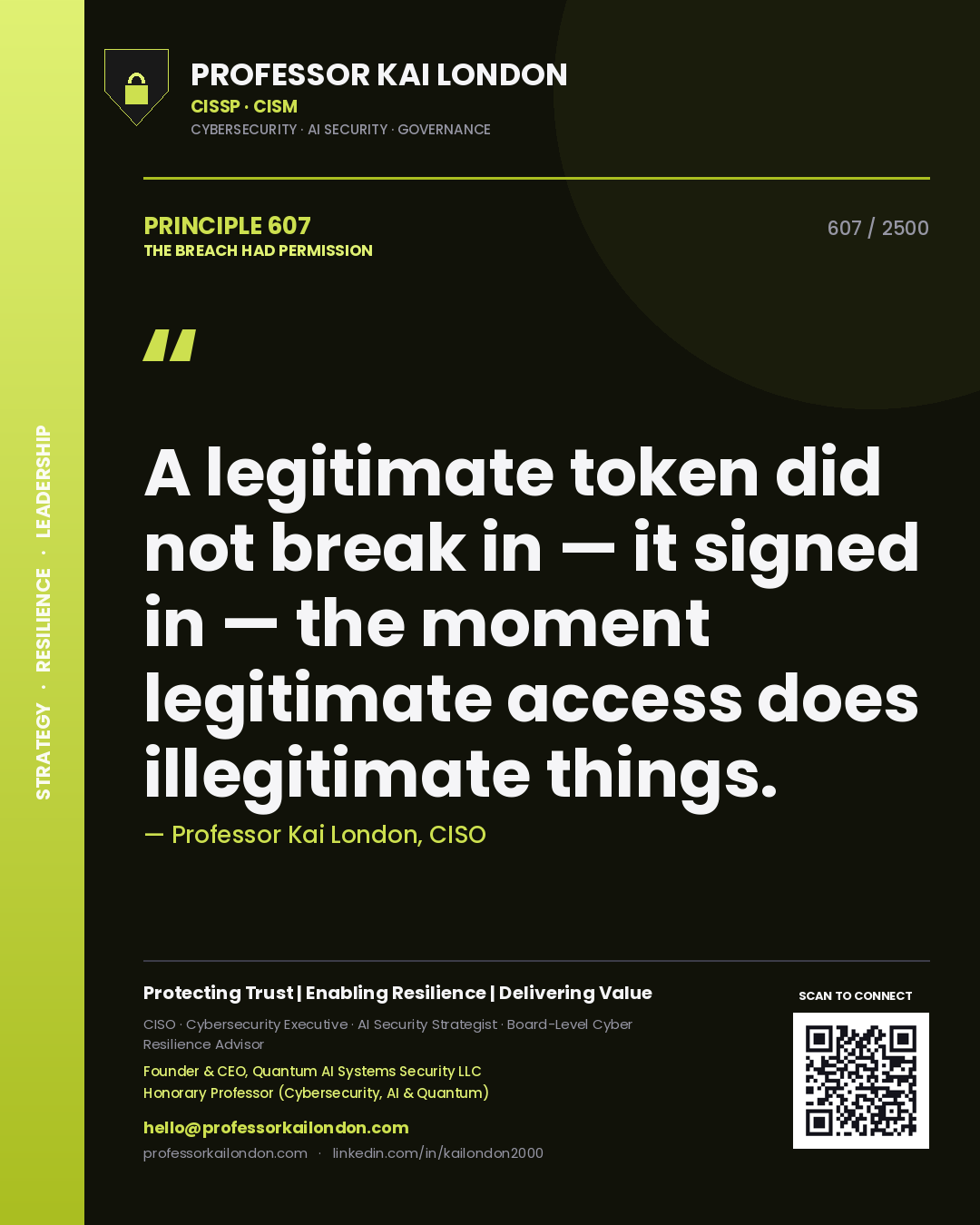 Professor Kai London principle 607: A legitimate token did not break in — it signed in — the moment legitimate access does illegitimate things.
