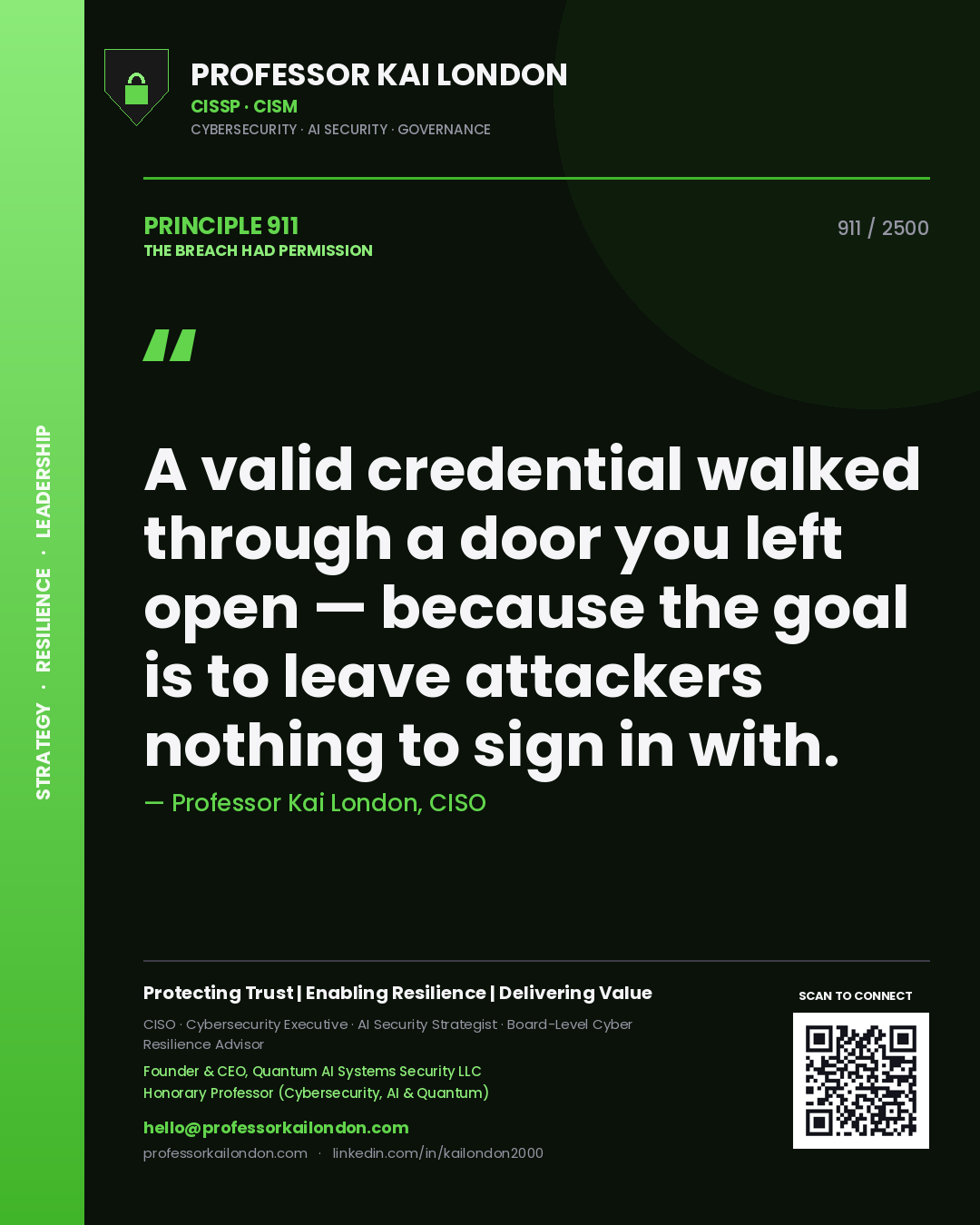 Professor Kai London principle 911: A valid credential walked through a door you left open — because the goal is to leave attackers nothing to sign in with.