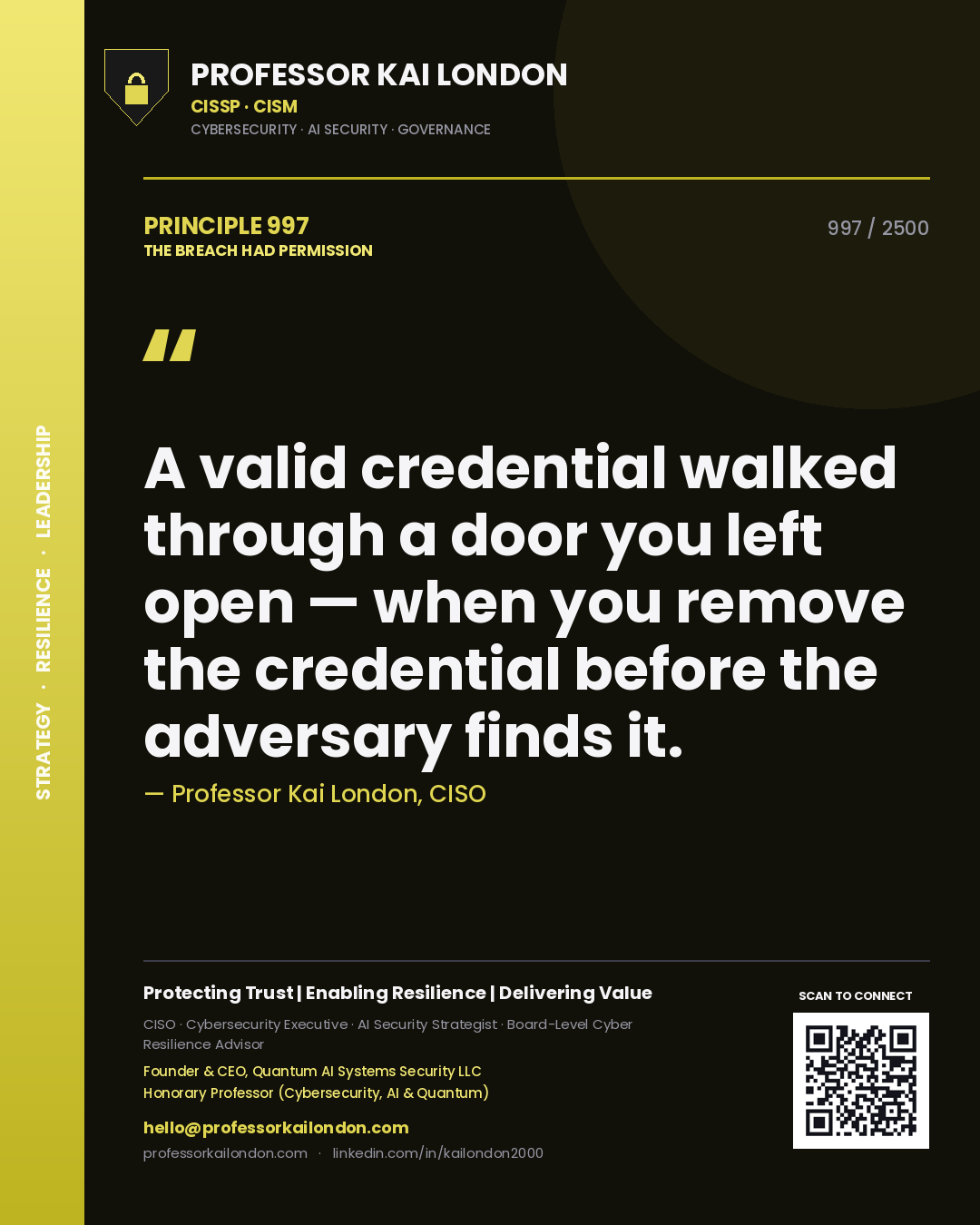 Professor Kai London principle 997: A valid credential walked through a door you left open — when you remove the credential before the adversary finds it.