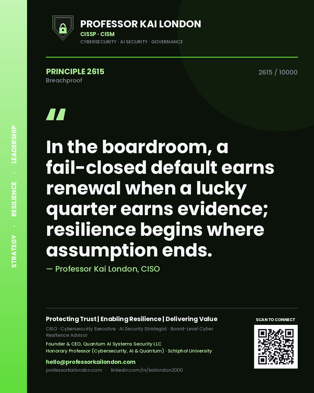 Professor Kai London principle 2615: In the boardroom, a fail-closed default earns renewal when a lucky quarter earns evidence; resilience begins where assumption ends.