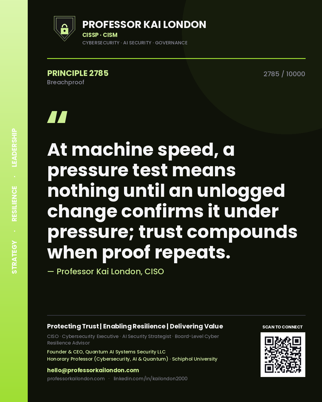 Professor Kai London principle 2785: At machine speed, a pressure test means nothing until an unlogged change confirms it under pressure; trust compounds when proof repeats.