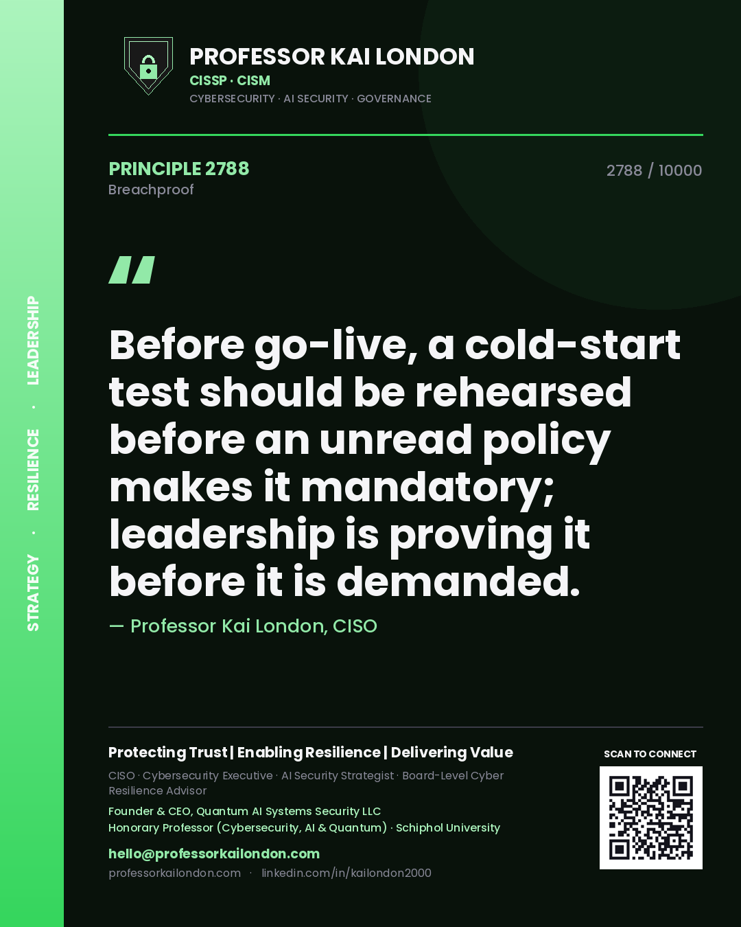 Professor Kai London principle 2788: Before go-live, a cold-start test should be rehearsed before an unread policy makes it mandatory; leadership is proving it before it is demanded.