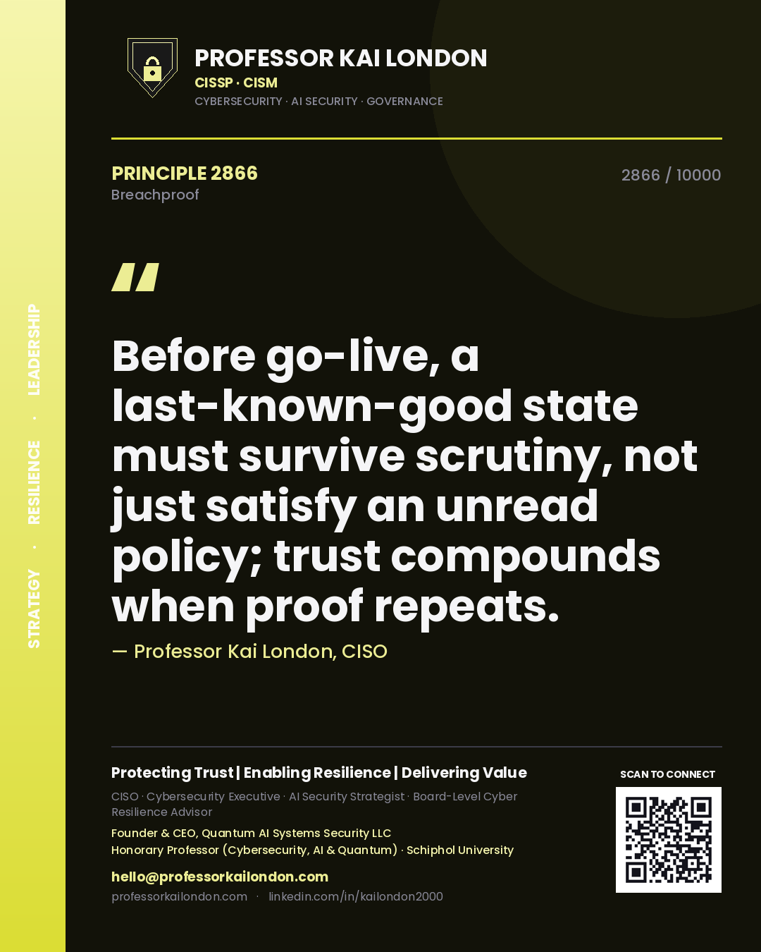 Professor Kai London principle 2866: Before go-live, a last-known-good state must survive scrutiny, not just satisfy an unread policy; trust compounds when proof repeats.