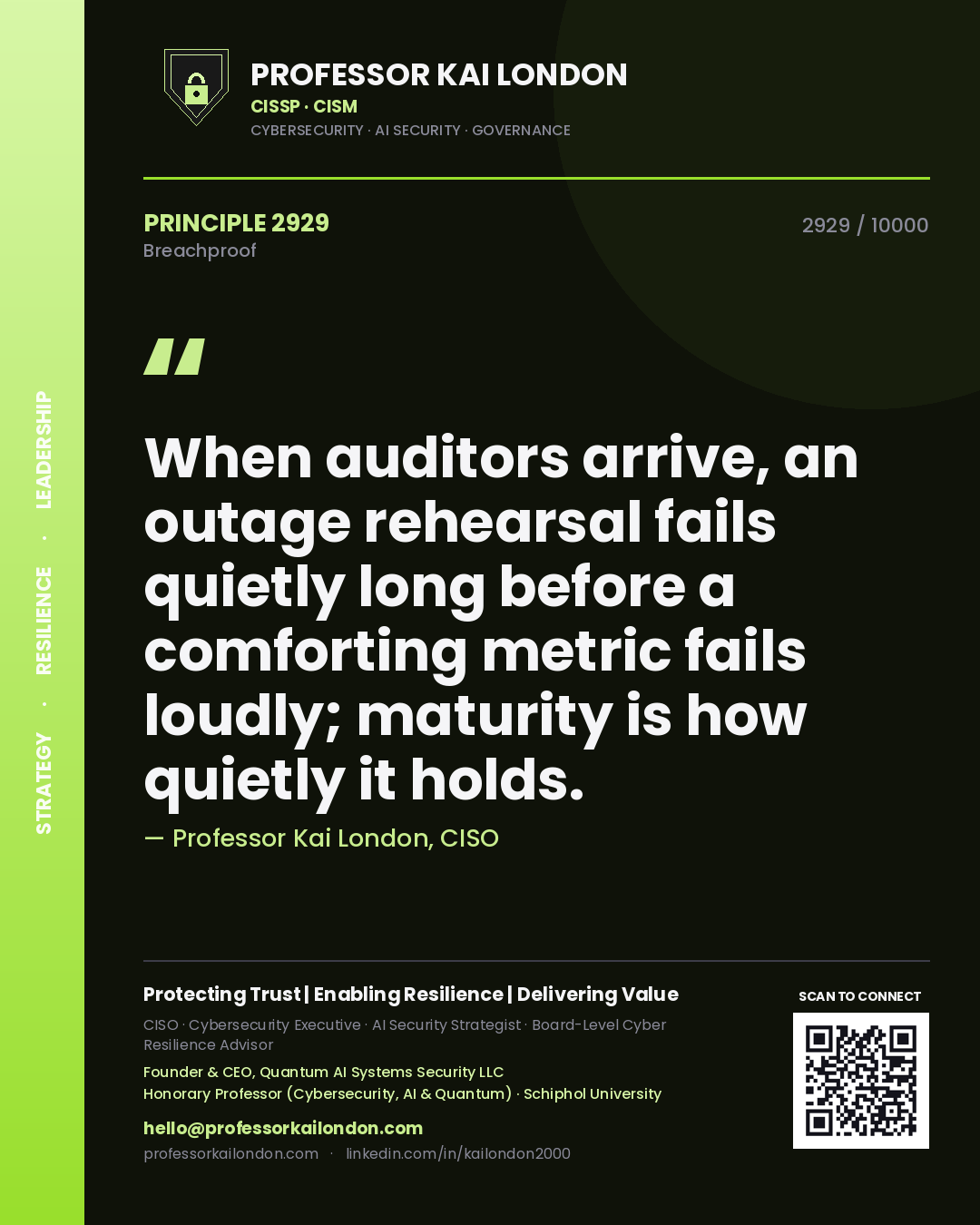 Professor Kai London principle 2929: When auditors arrive, an outage rehearsal fails quietly long before a comforting metric fails loudly; maturity is how quietly it holds.