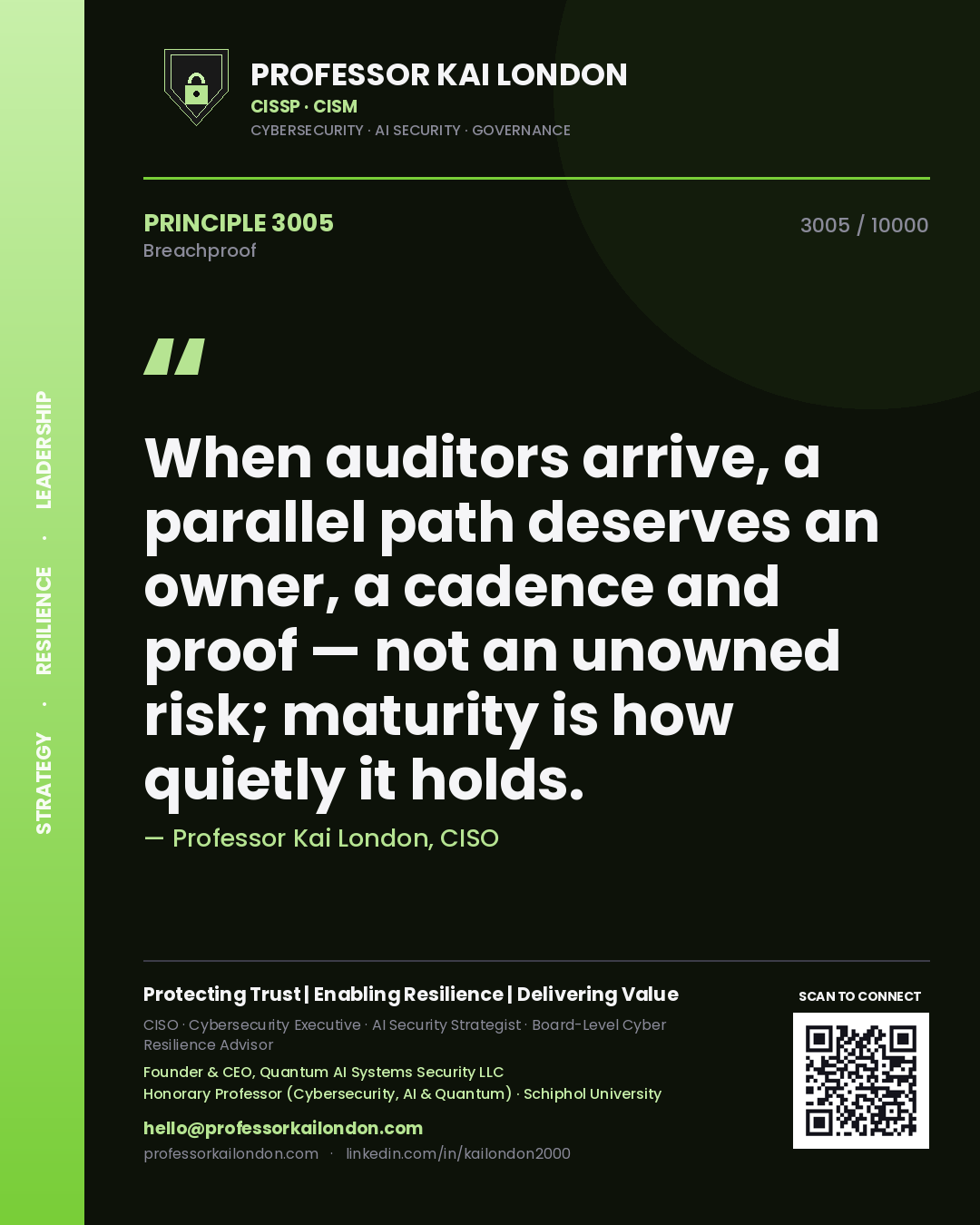 Professor Kai London principle 3005: When auditors arrive, a parallel path deserves an owner, a cadence and proof — not an unowned risk; maturity is how quietly it holds.