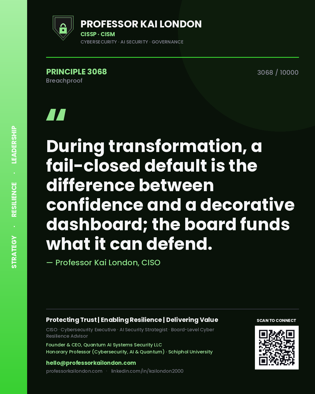 Professor Kai London principle 3068: During transformation, a fail-closed default is the difference between confidence and a decorative dashboard; the board funds what it can defend.