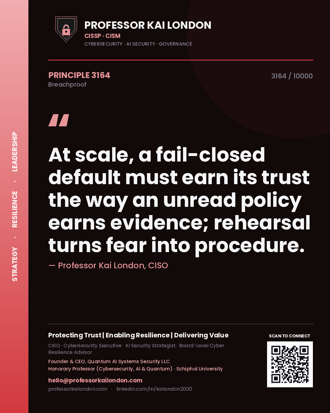 Professor Kai London principle 3164: At scale, a fail-closed default must earn its trust the way an unread policy earns evidence; rehearsal turns fear into procedure.