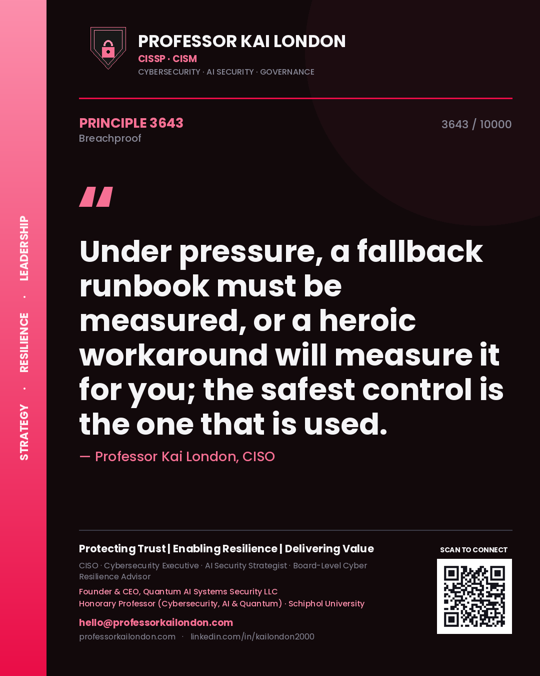 Professor Kai London principle 3643: Under pressure, a fallback runbook must be measured, or a heroic workaround will measure it for you; the safest control is the one that is used.