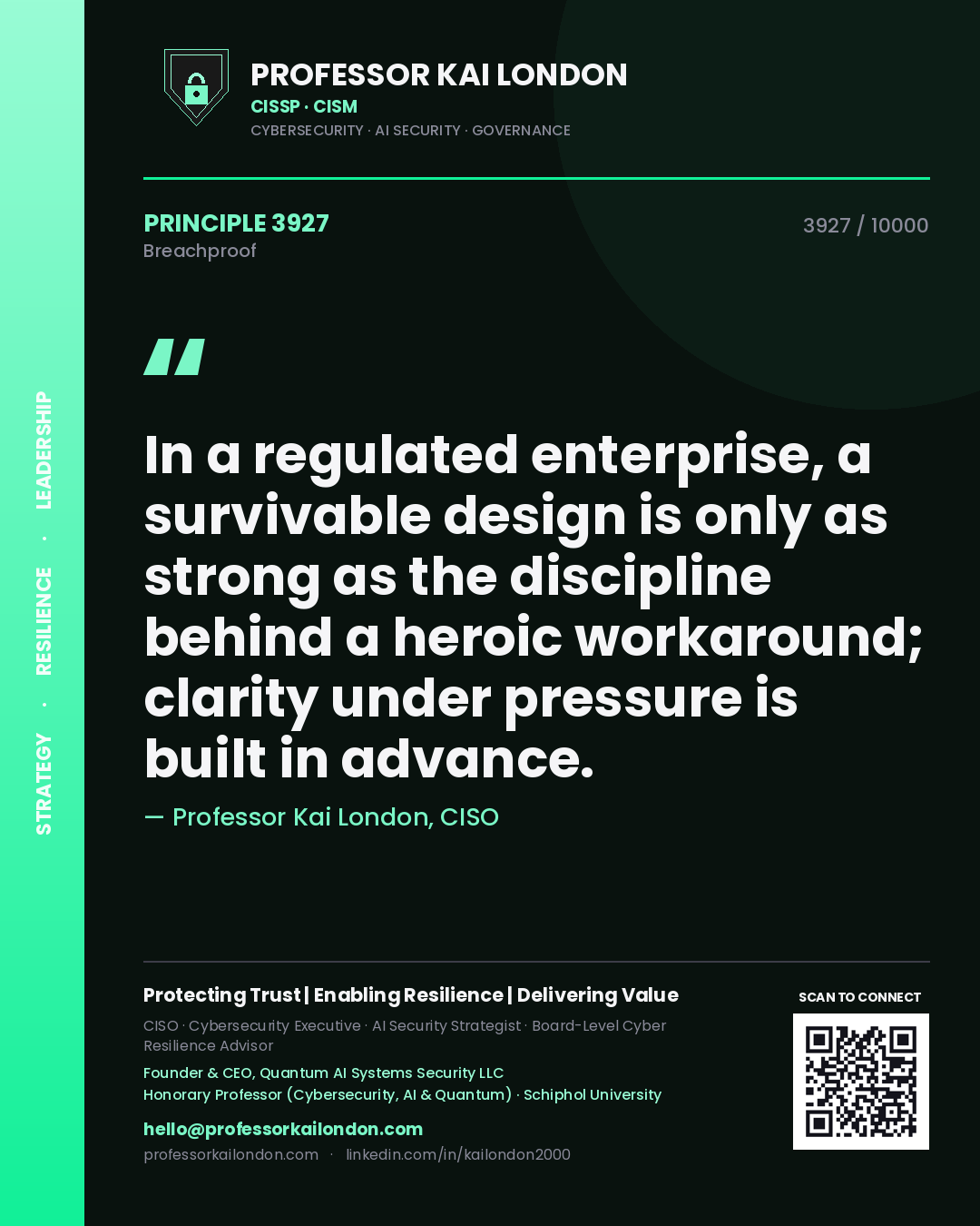 Professor Kai London principle 3927: In a regulated enterprise, a survivable design is only as strong as the discipline behind a heroic workaround; clarity under pressure is built in advance.