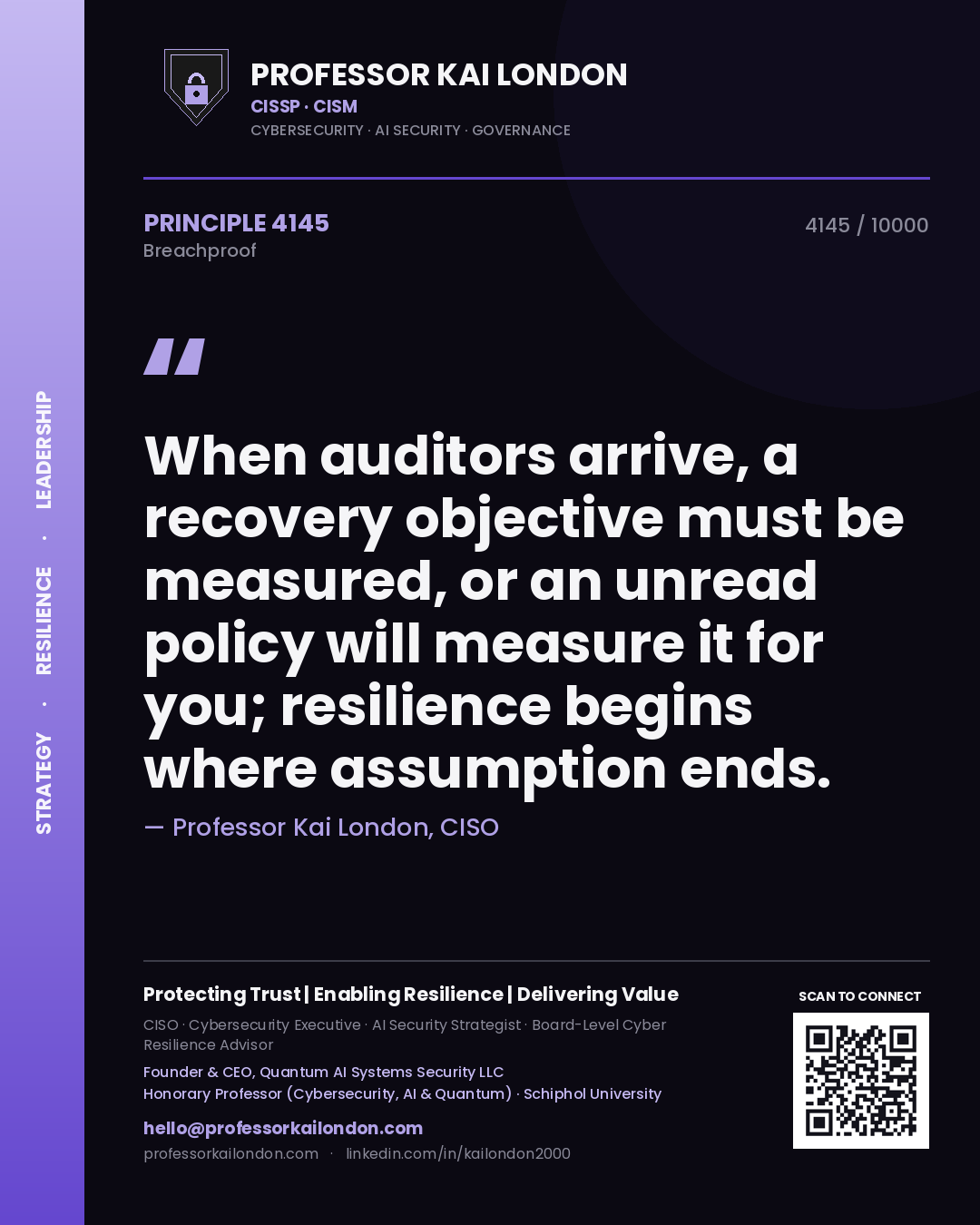 Professor Kai London principle 4145: When auditors arrive, a recovery objective must be measured, or an unread policy will measure it for you; resilience begins where assumption ends.