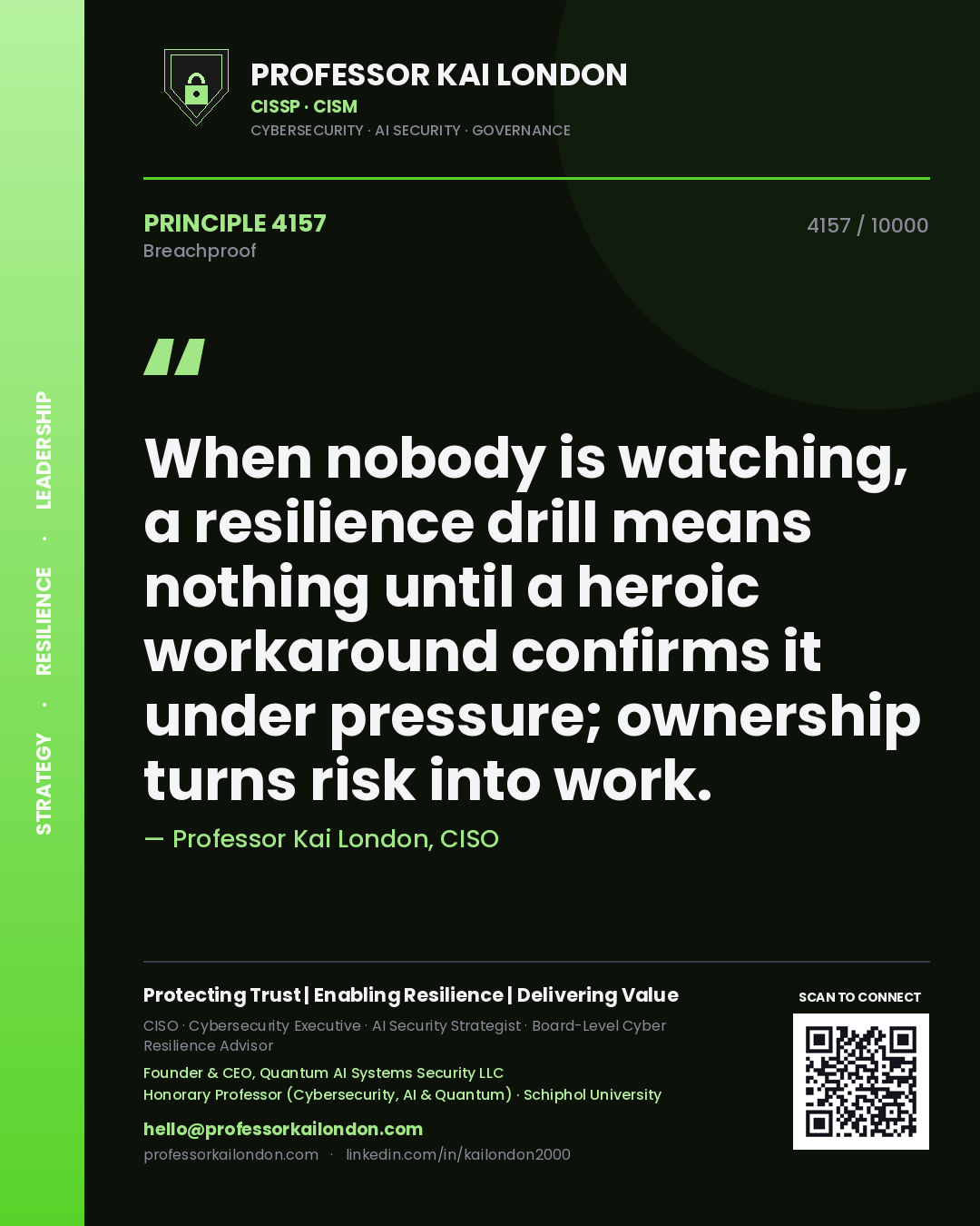 Professor Kai London principle 4157: When nobody is watching, a resilience drill means nothing until a heroic workaround confirms it under pressure; ownership turns risk into work.