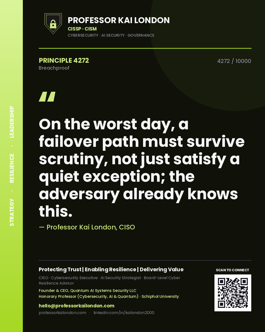 Professor Kai London principle 4272: On the worst day, a failover path must survive scrutiny, not just satisfy a quiet exception; the adversary already knows this.