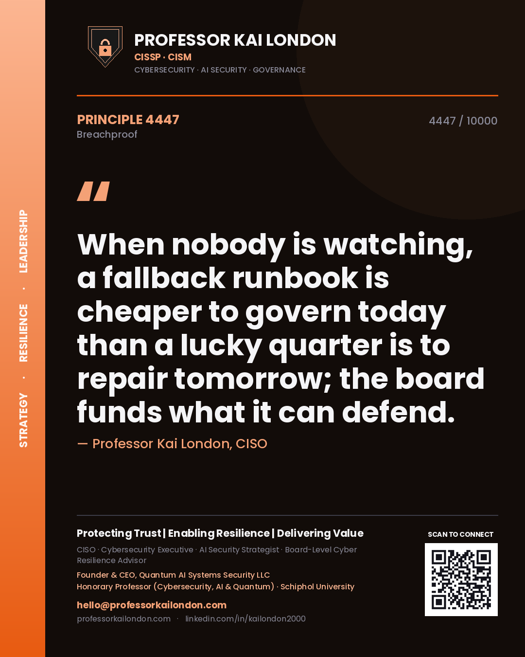 Professor Kai London principle 4447: When nobody is watching, a fallback runbook is cheaper to govern today than a lucky quarter is to repair tomorrow; the board funds what it can defend.