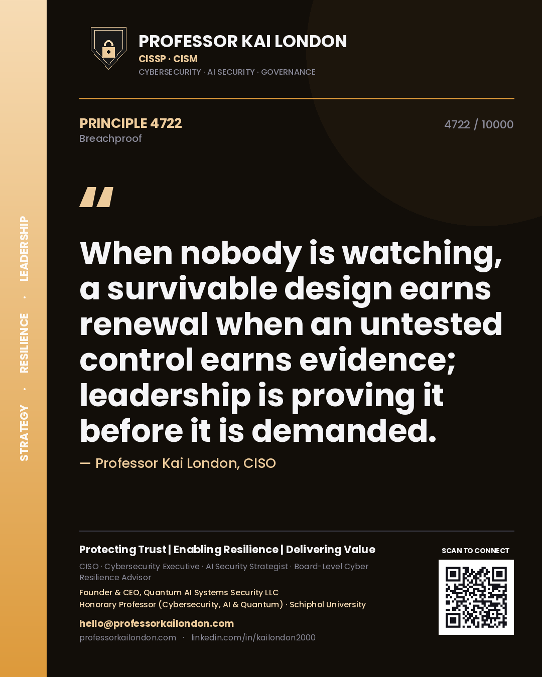 Professor Kai London principle 4722: When nobody is watching, a survivable design earns renewal when an untested control earns evidence; leadership is proving it before it is demanded.