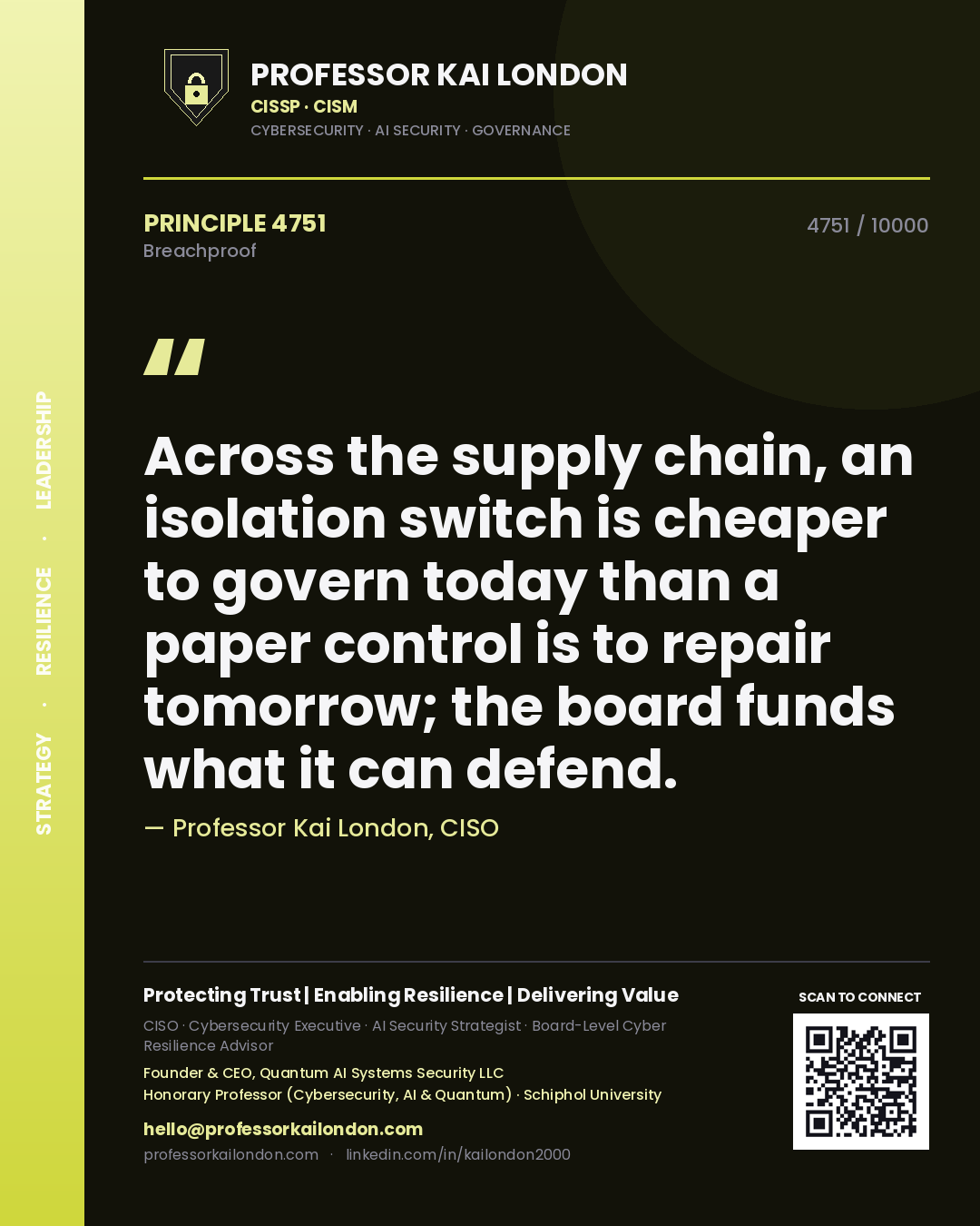 Professor Kai London principle 4751: Across the supply chain, an isolation switch is cheaper to govern today than a paper control is to repair tomorrow; the board funds what it can defend.