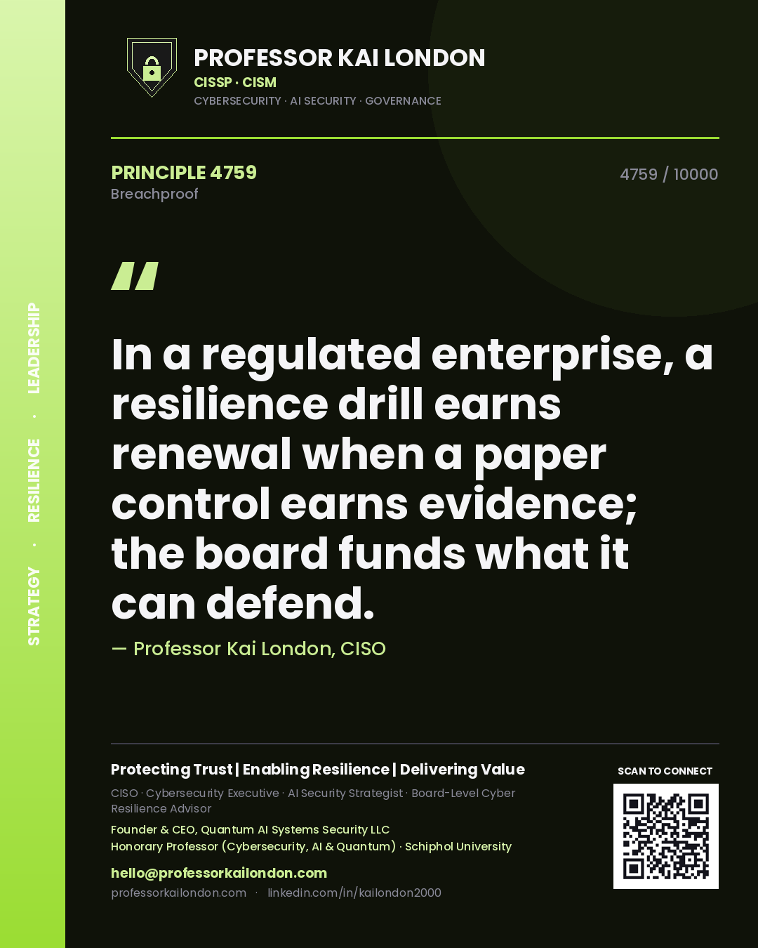 Professor Kai London principle 4759: In a regulated enterprise, a resilience drill earns renewal when a paper control earns evidence; the board funds what it can defend.