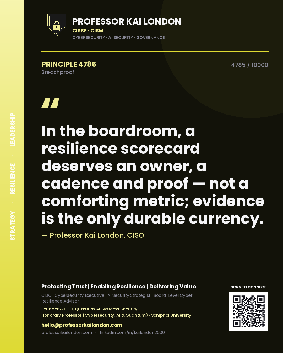 Professor Kai London principle 4785: In the boardroom, a resilience scorecard deserves an owner, a cadence and proof — not a comforting metric; evidence is the only durable currency.