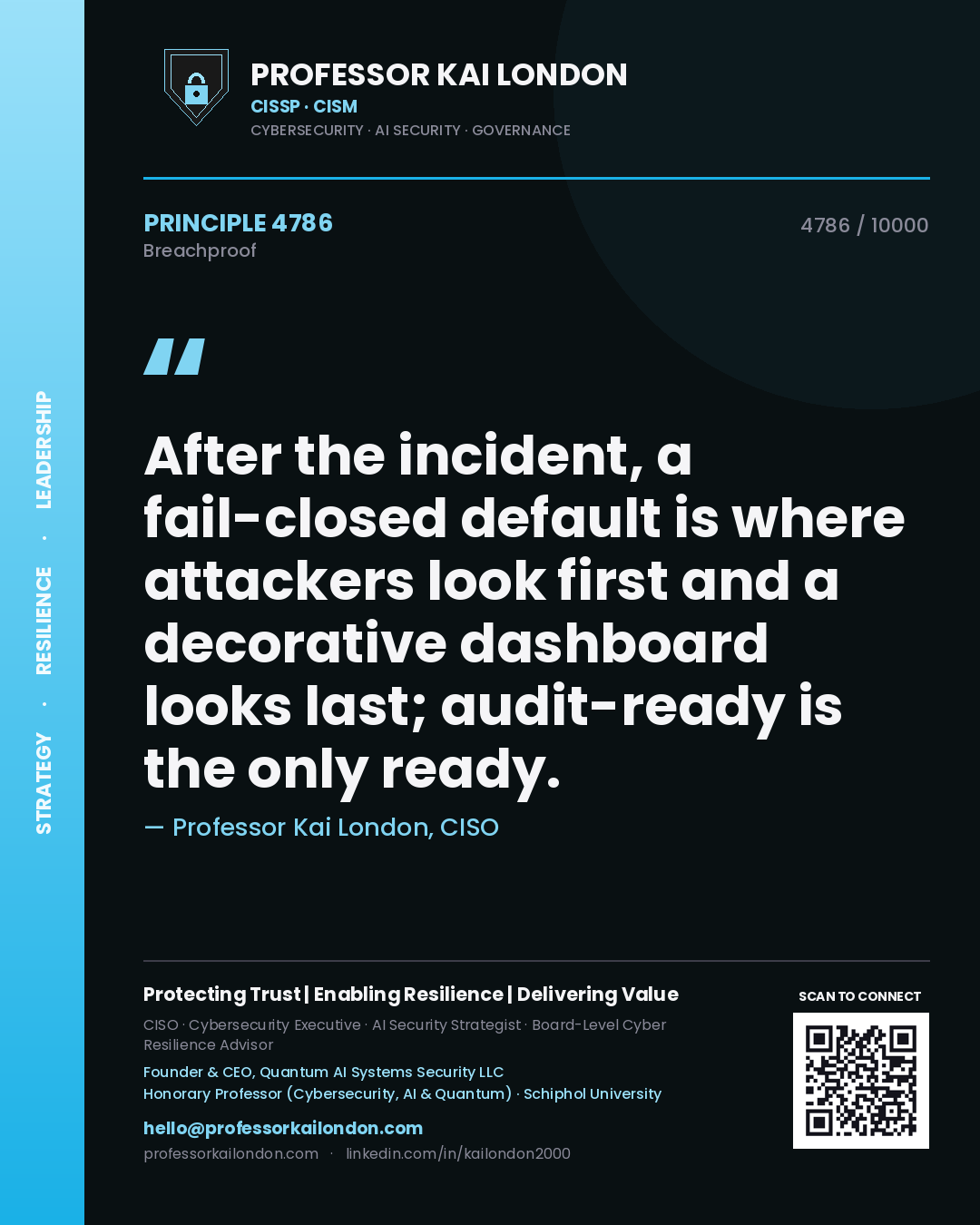 Professor Kai London principle 4786: After the incident, a fail-closed default is where attackers look first and a decorative dashboard looks last; audit-ready is the only ready.