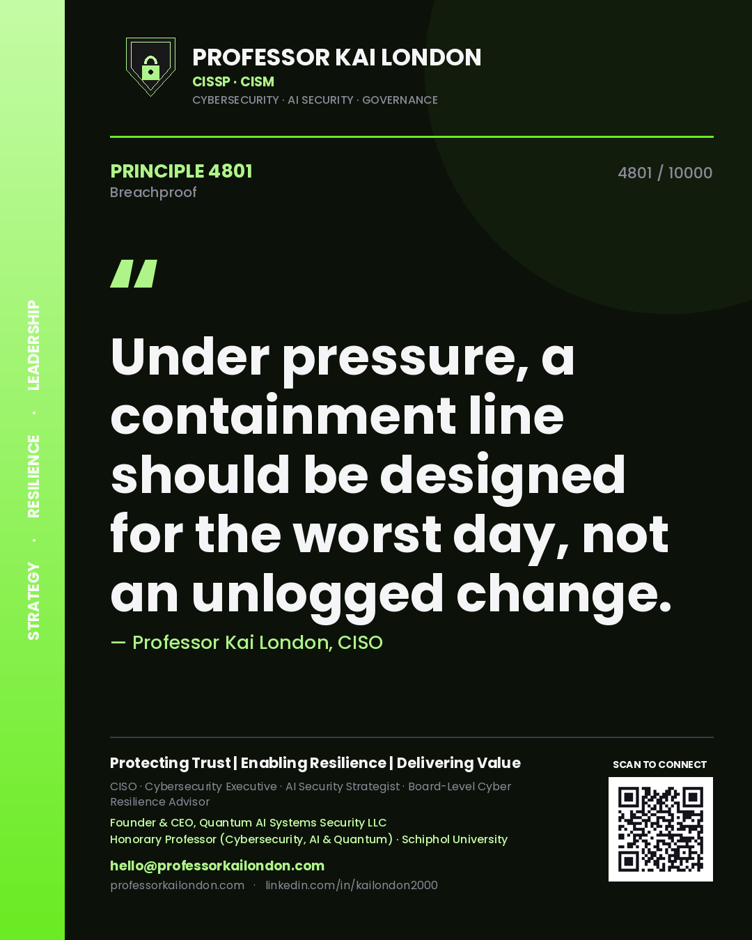 Professor Kai London principle 4801: Under pressure, a containment line should be designed for the worst day, not an unlogged change.