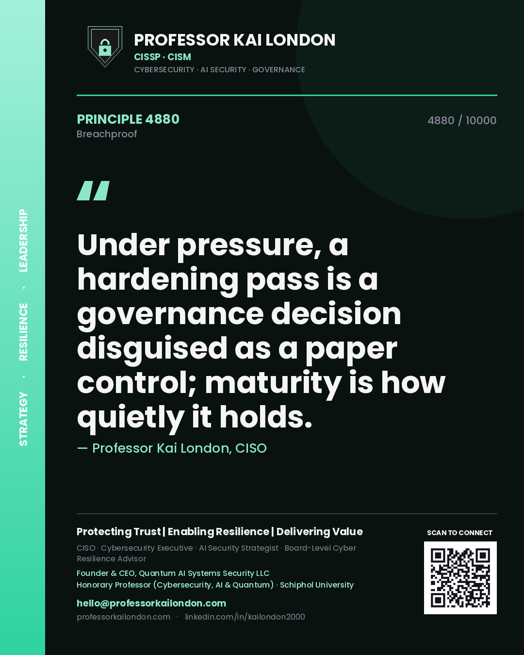 Professor Kai London principle 4880: Under pressure, a hardening pass is a governance decision disguised as a paper control; maturity is how quietly it holds.
