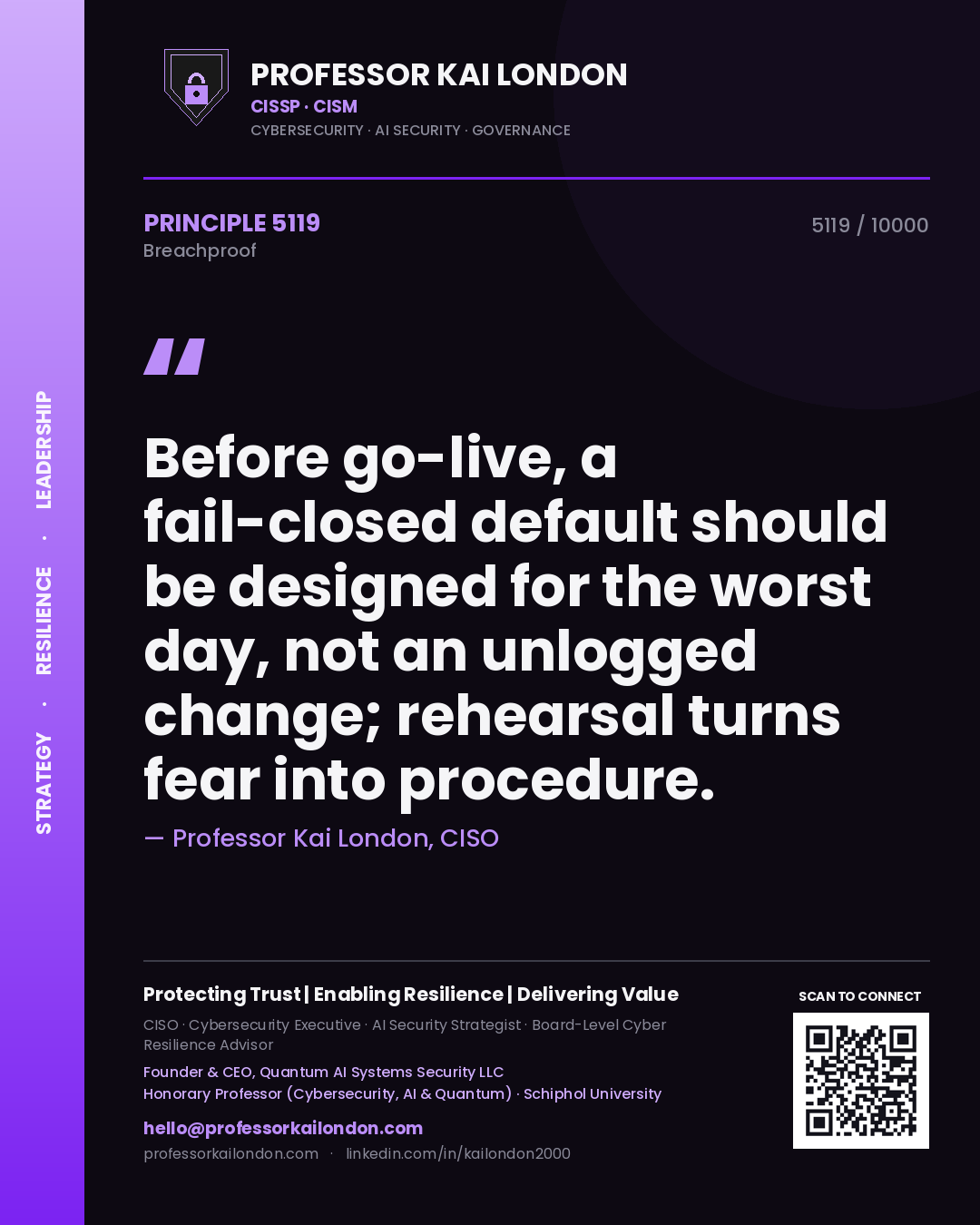 Professor Kai London principle 5119: Before go-live, a fail-closed default should be designed for the worst day, not an unlogged change; rehearsal turns fear into procedure.