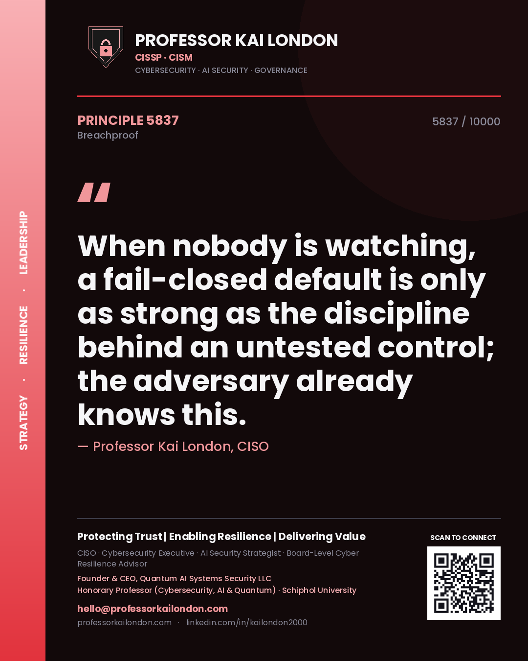 Professor Kai London principle 5837: When nobody is watching, a fail-closed default is only as strong as the discipline behind an untested control; the adversary already knows this.