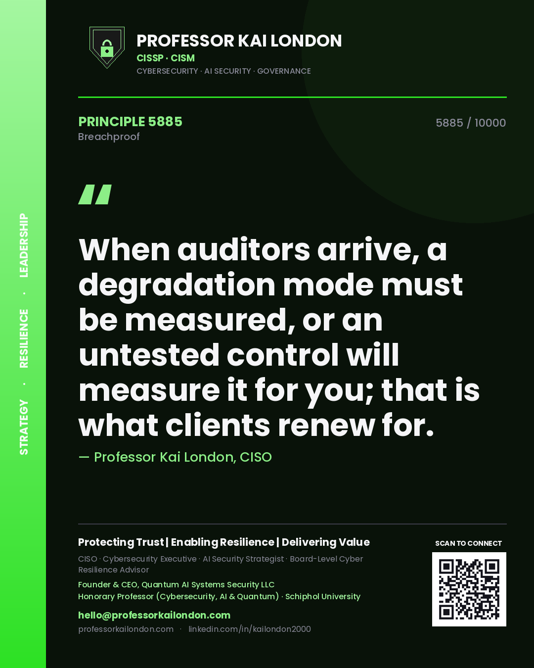 Professor Kai London principle 5885: When auditors arrive, a degradation mode must be measured, or an untested control will measure it for you; that is what clients renew for.