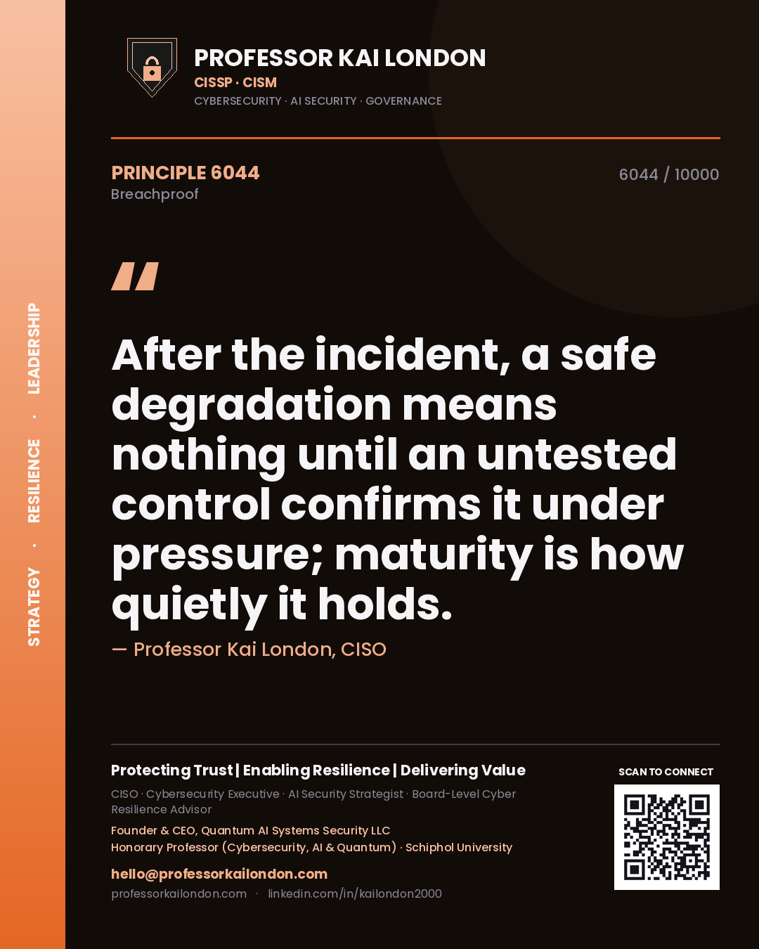 Professor Kai London principle 6044: After the incident, a safe degradation means nothing until an untested control confirms it under pressure; maturity is how quietly it holds.