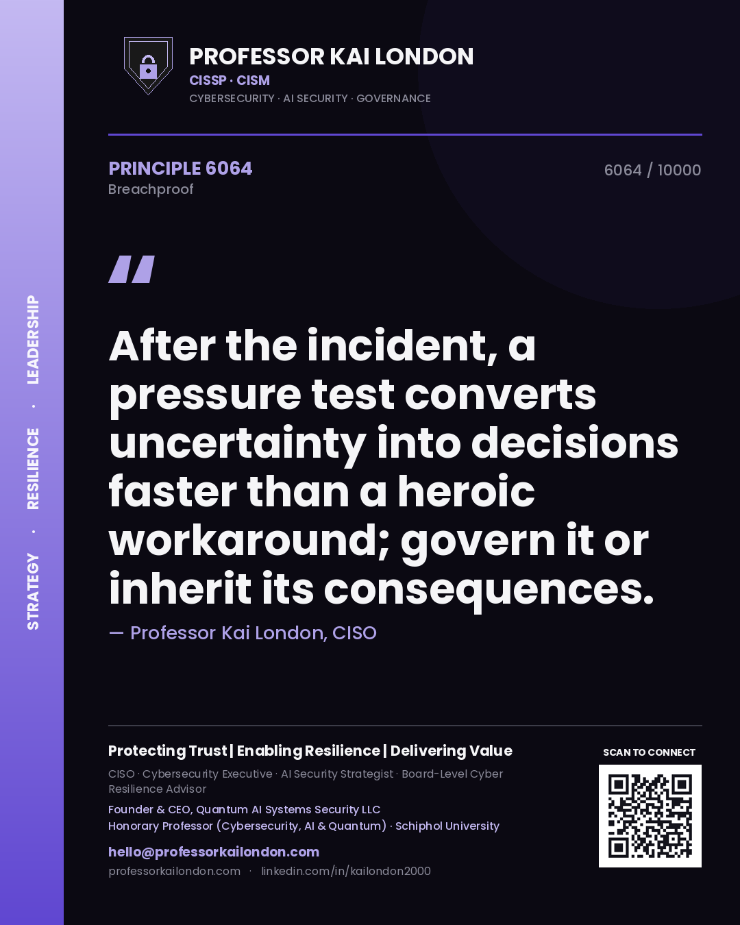 Professor Kai London principle 6064: After the incident, a pressure test converts uncertainty into decisions faster than a heroic workaround; govern it or inherit its consequences.