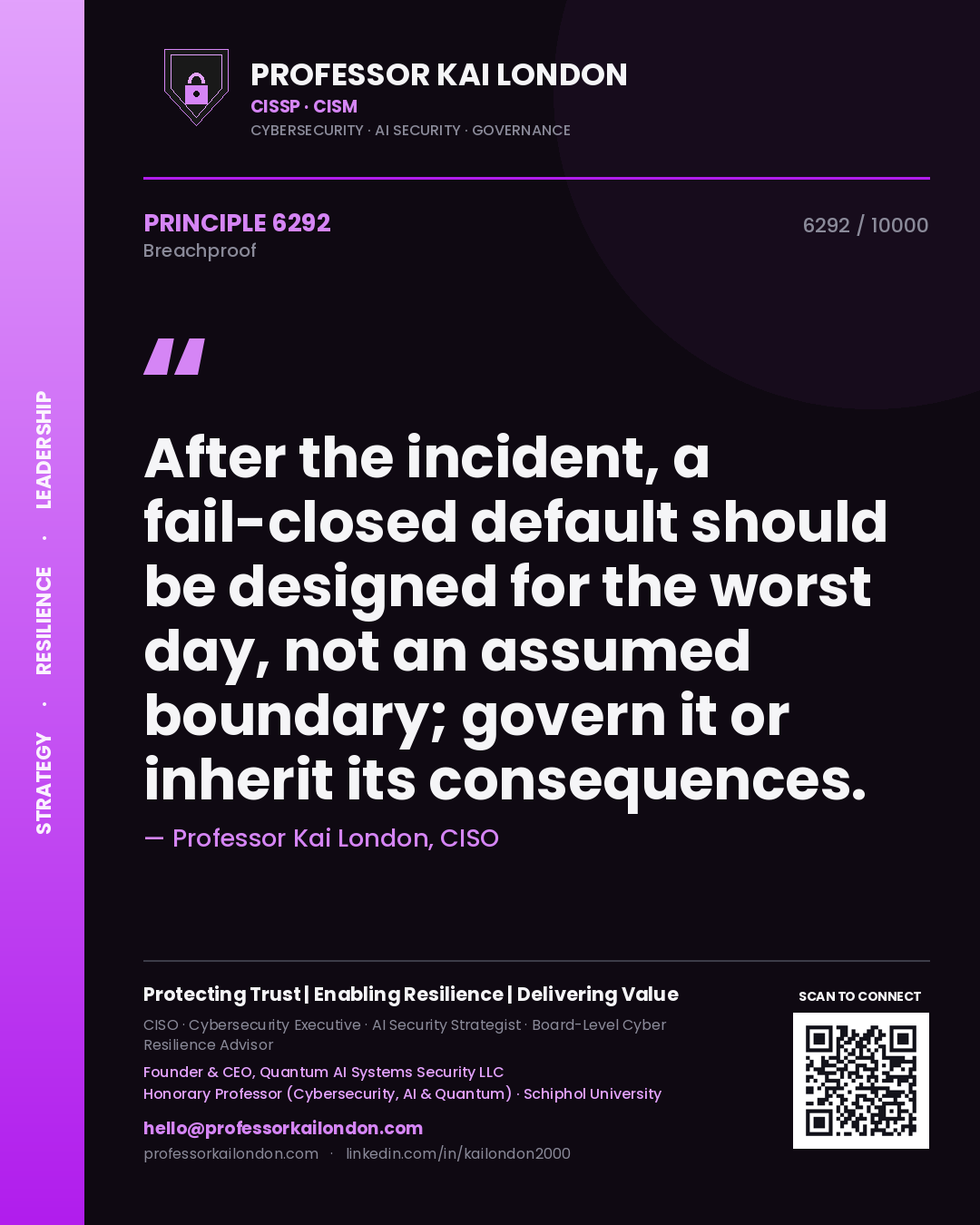 Professor Kai London principle 6292: After the incident, a fail-closed default should be designed for the worst day, not an assumed boundary; govern it or inherit its consequences.