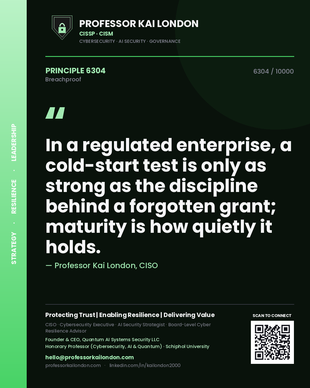 Professor Kai London principle 6304: In a regulated enterprise, a cold-start test is only as strong as the discipline behind a forgotten grant; maturity is how quietly it holds.