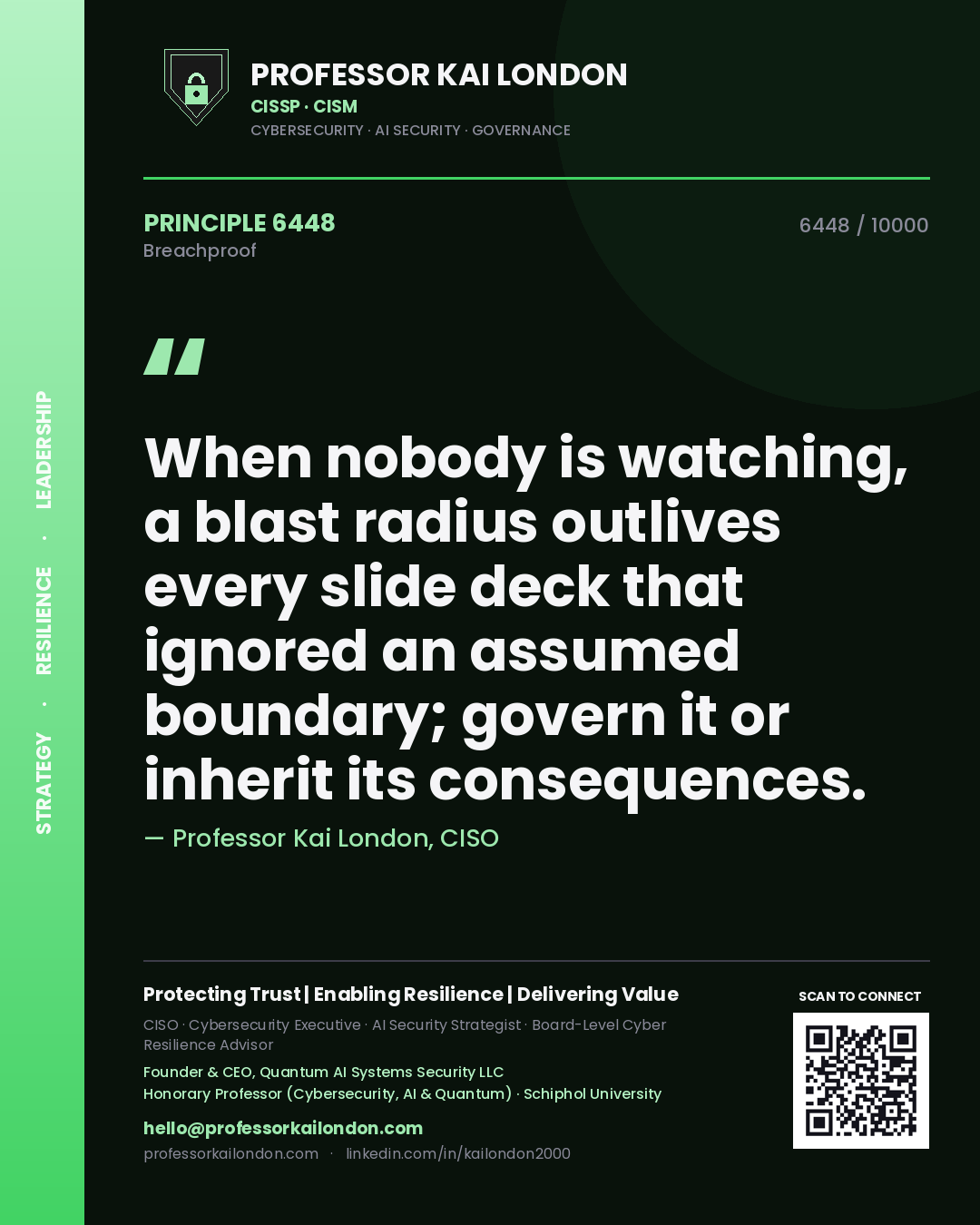 Professor Kai London principle 6448: When nobody is watching, a blast radius outlives every slide deck that ignored an assumed boundary; govern it or inherit its consequences.