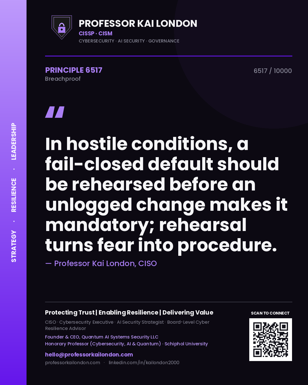 Professor Kai London principle 6517: In hostile conditions, a fail-closed default should be rehearsed before an unlogged change makes it mandatory; rehearsal turns fear into procedure.