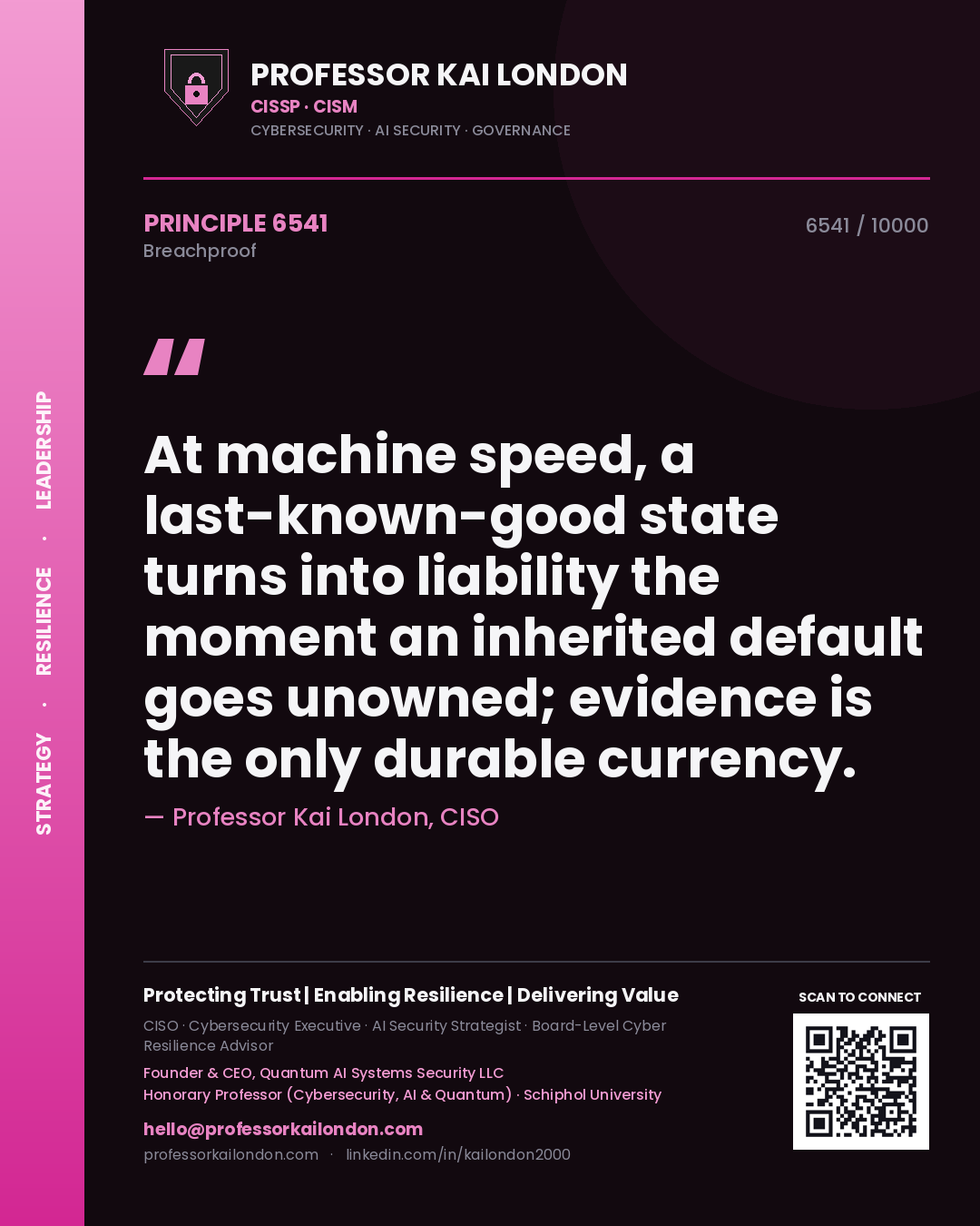 Professor Kai London principle 6541: At machine speed, a last-known-good state turns into liability the moment an inherited default goes unowned; evidence is the only durable currency.