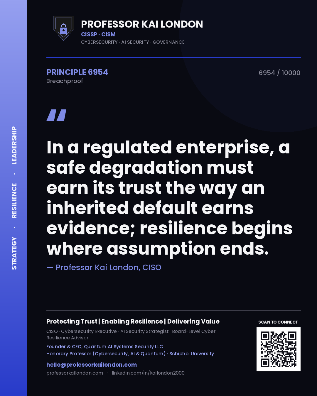 Professor Kai London principle 6954: In a regulated enterprise, a safe degradation must earn its trust the way an inherited default earns evidence; resilience begins where assumption ends.