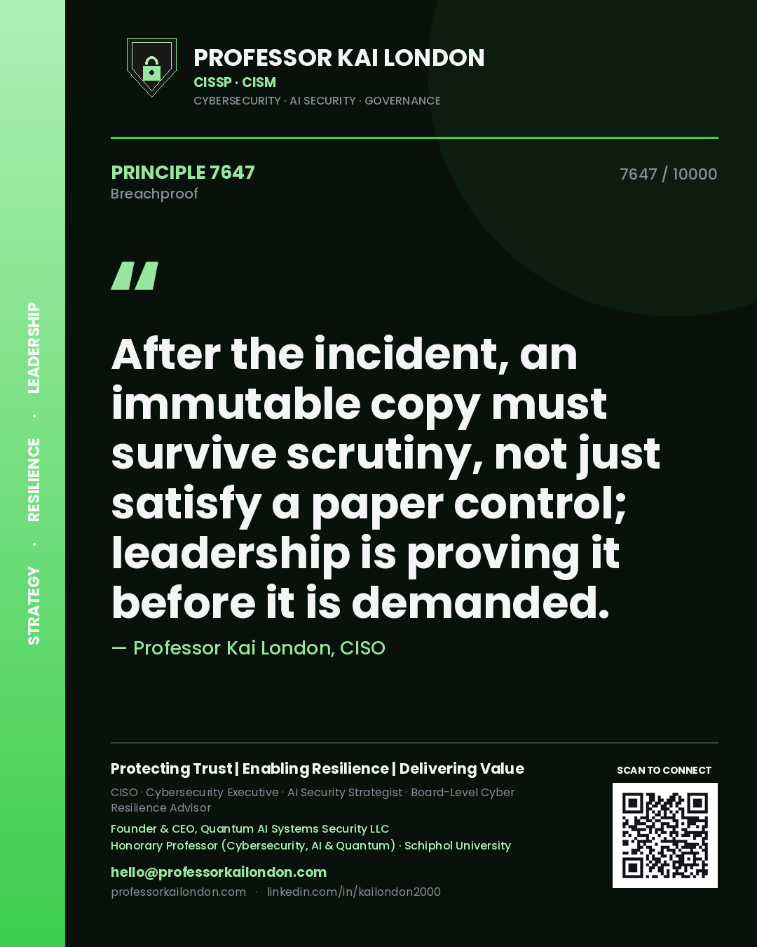 Professor Kai London principle 7647: After the incident, an immutable copy must survive scrutiny, not just satisfy a paper control; leadership is proving it before it is demanded.