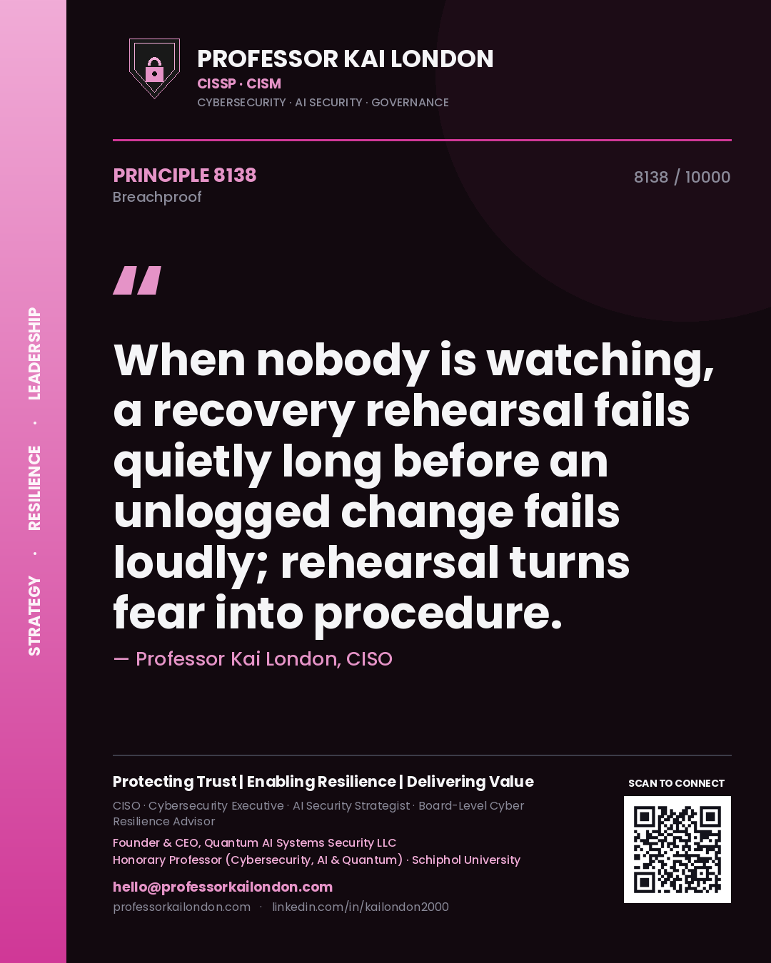 Professor Kai London principle 8138: When nobody is watching, a recovery rehearsal fails quietly long before an unlogged change fails loudly; rehearsal turns fear into procedure.