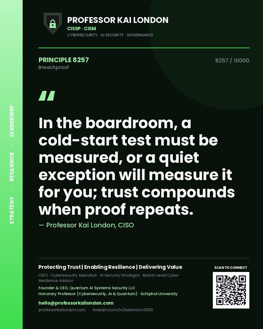 Professor Kai London principle 8257: In the boardroom, a cold-start test must be measured, or a quiet exception will measure it for you; trust compounds when proof repeats.