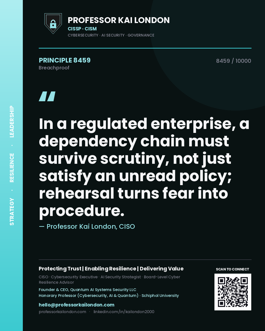 Professor Kai London principle 8459: In a regulated enterprise, a dependency chain must survive scrutiny, not just satisfy an unread policy; rehearsal turns fear into procedure.