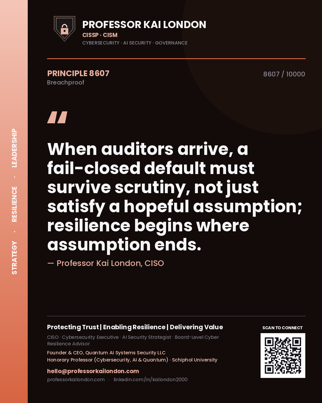 Professor Kai London principle 8607: When auditors arrive, a fail-closed default must survive scrutiny, not just satisfy a hopeful assumption; resilience begins where assumption ends.