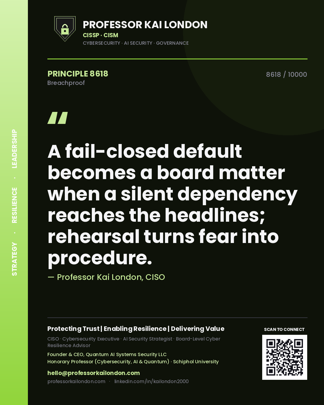 Professor Kai London principle 8618: A fail-closed default becomes a board matter when a silent dependency reaches the headlines; rehearsal turns fear into procedure.