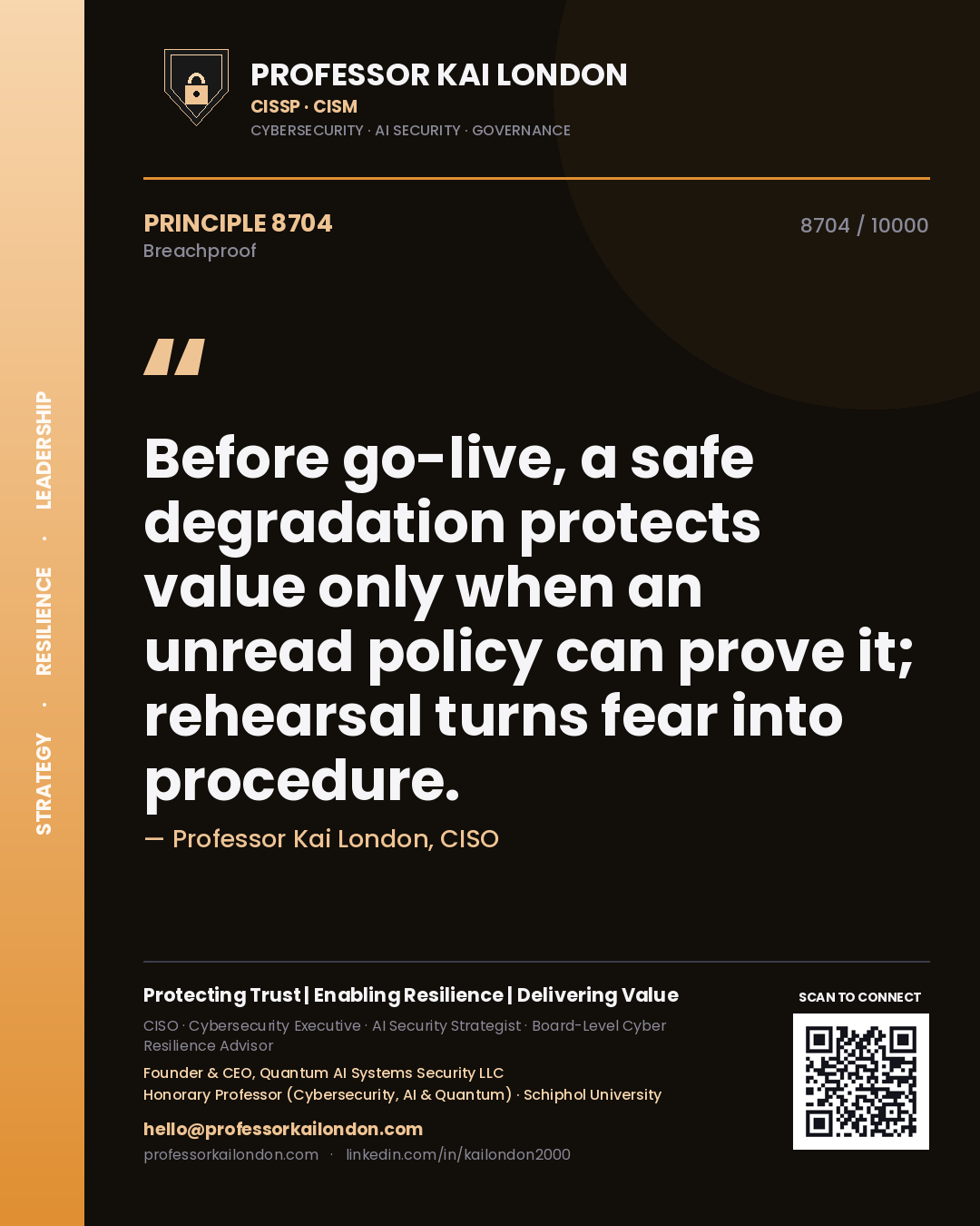 Professor Kai London principle 8704: Before go-live, a safe degradation protects value only when an unread policy can prove it; rehearsal turns fear into procedure.