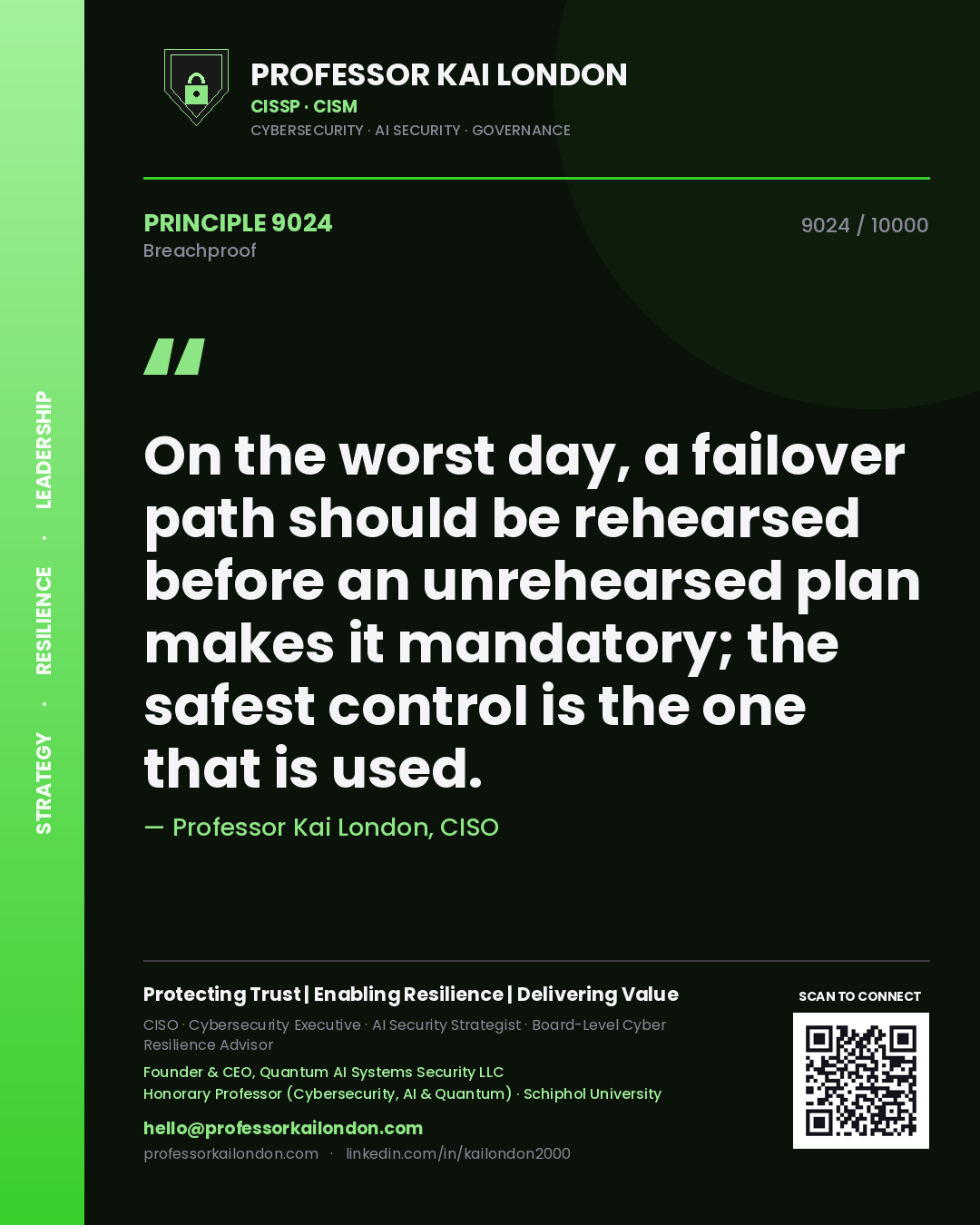 Professor Kai London principle 9024: On the worst day, a failover path should be rehearsed before an unrehearsed plan makes it mandatory; the safest control is the one that is used.