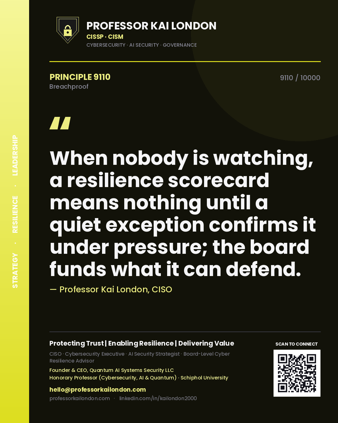 Professor Kai London principle 9110: When nobody is watching, a resilience scorecard means nothing until a quiet exception confirms it under pressure; the board funds what it can defend.