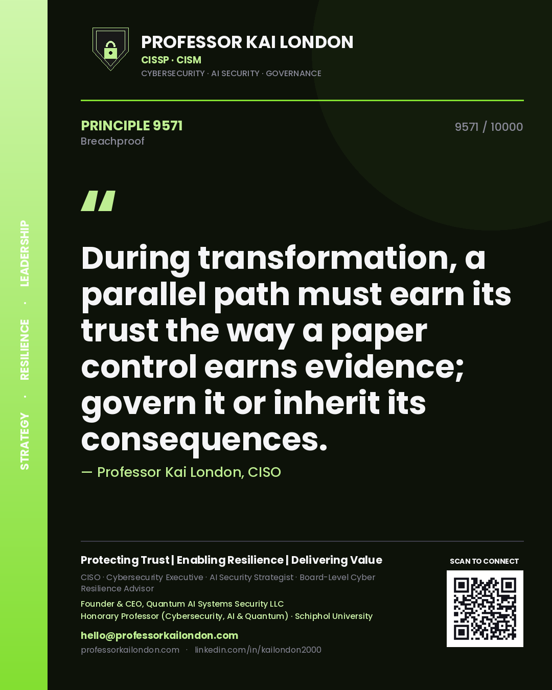 Professor Kai London principle 9571: During transformation, a parallel path must earn its trust the way a paper control earns evidence; govern it or inherit its consequences.