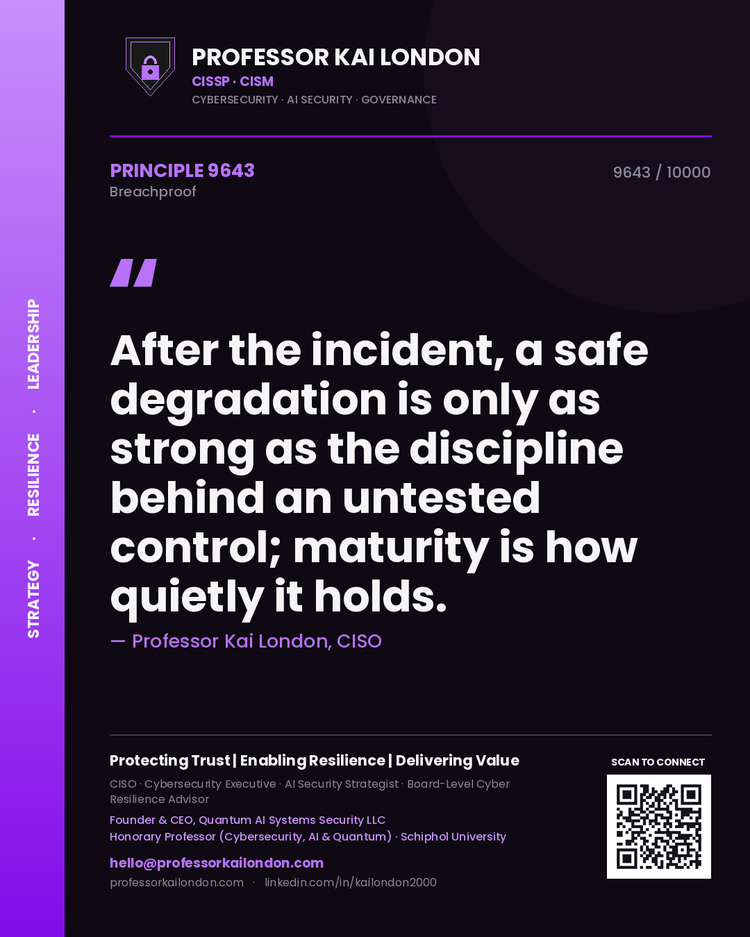Professor Kai London principle 9643: After the incident, a safe degradation is only as strong as the discipline behind an untested control; maturity is how quietly it holds.