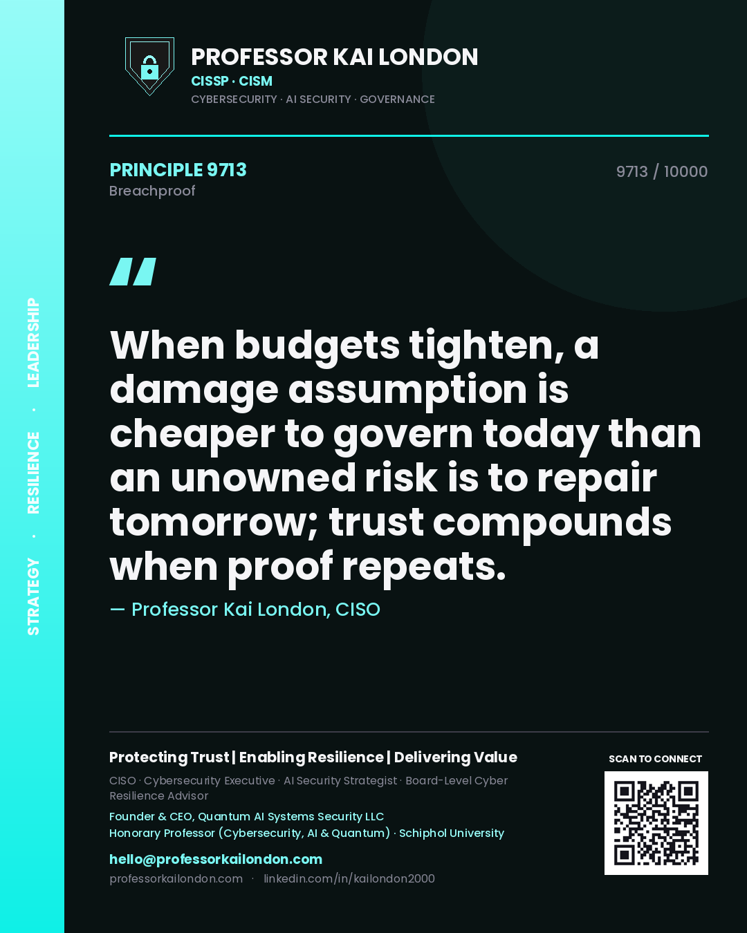 Professor Kai London principle 9713: When budgets tighten, a damage assumption is cheaper to govern today than an unowned risk is to repair tomorrow; trust compounds when proof repeats.