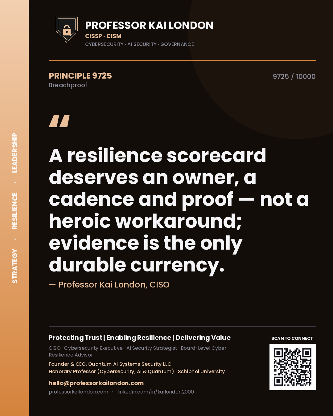Professor Kai London principle 9725: A resilience scorecard deserves an owner, a cadence and proof — not a heroic workaround; evidence is the only durable currency.