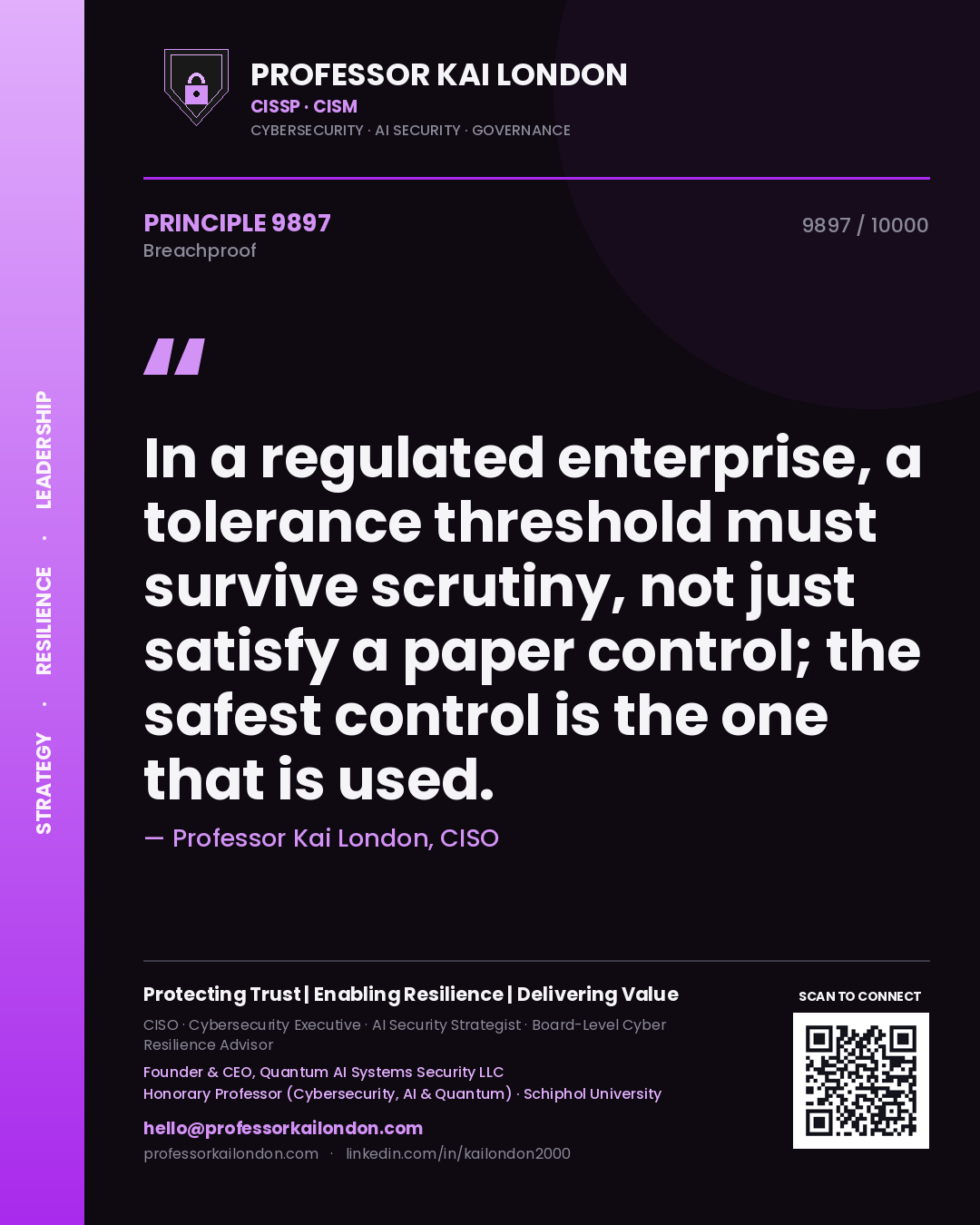 Professor Kai London principle 9897: In a regulated enterprise, a tolerance threshold must survive scrutiny, not just satisfy a paper control; the safest control is the one that is used.