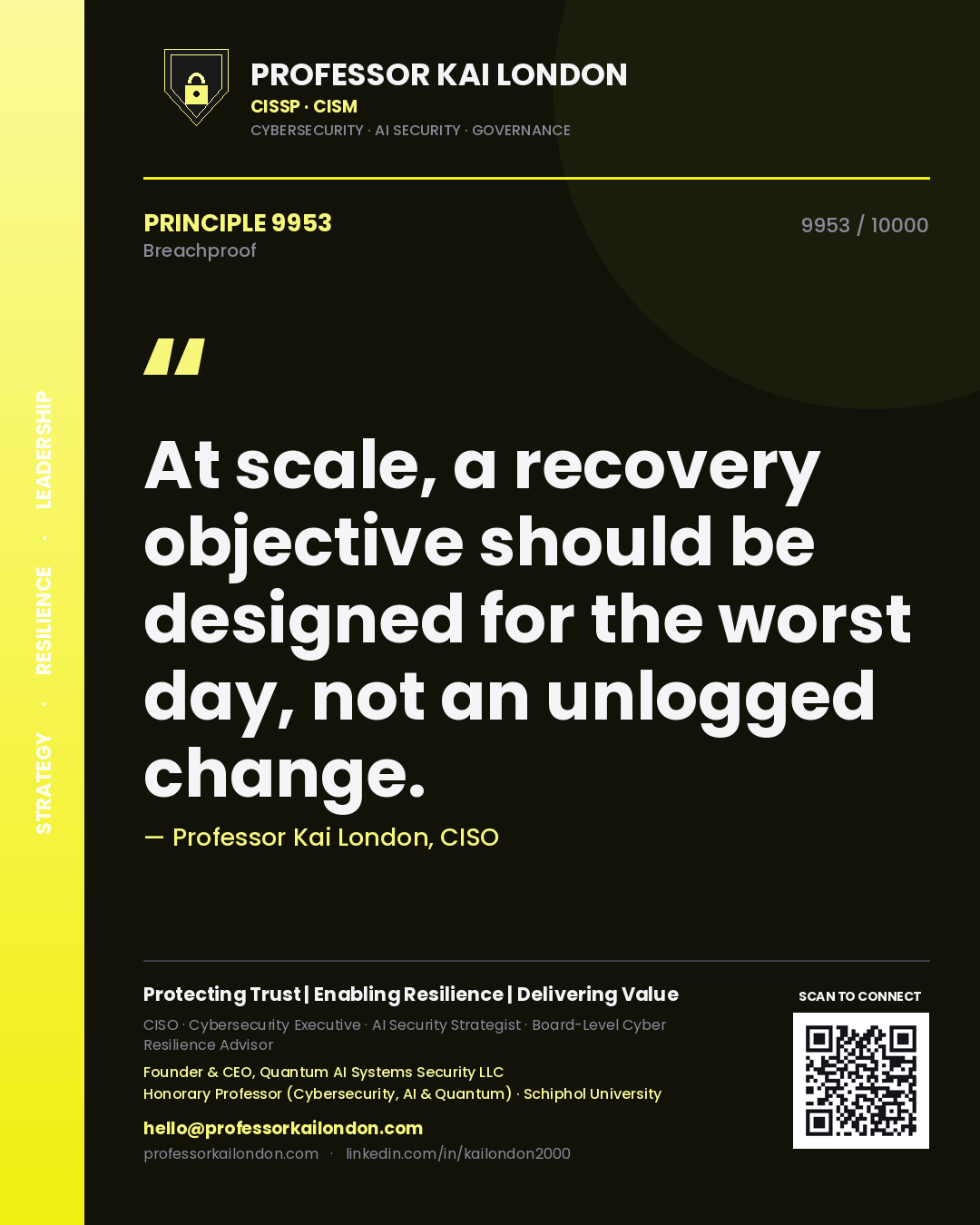Professor Kai London principle 9953: At scale, a recovery objective should be designed for the worst day, not an unlogged change.